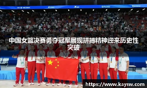 中国女篮决赛勇夺冠军展现拼搏精神迎来历史性突破
