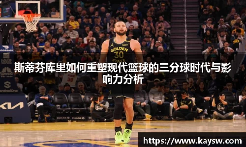 斯蒂芬库里如何重塑现代篮球的三分球时代与影响力分析